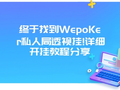终于找到WepoKer私人局透视挂!详细开挂教程分享
